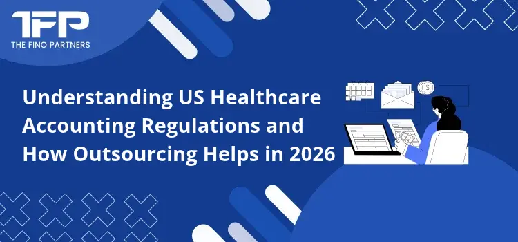 Understanding US Healthcare Accounting Regulations and How Outsourcing Helps in 2026